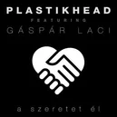 A szeretet él - Plastikhead / Gáspár Laci