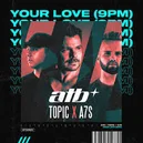 Your Love (9PM) - ATB / Topic / A7S